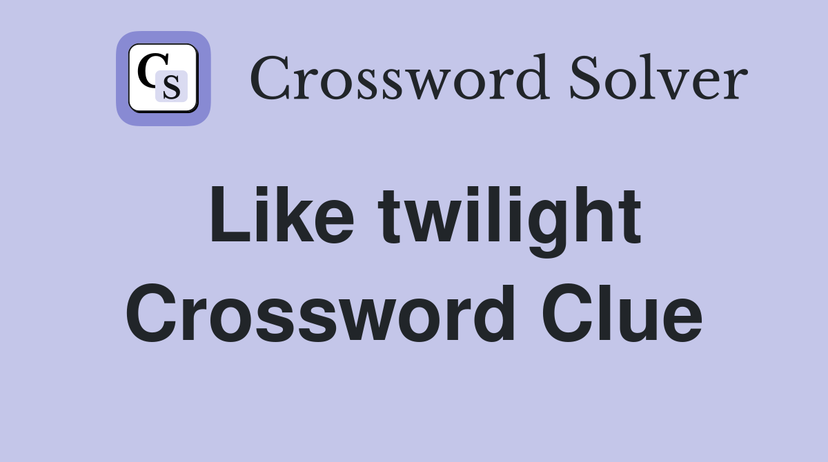 Like twilight Crossword Clue Answers Crossword Solver